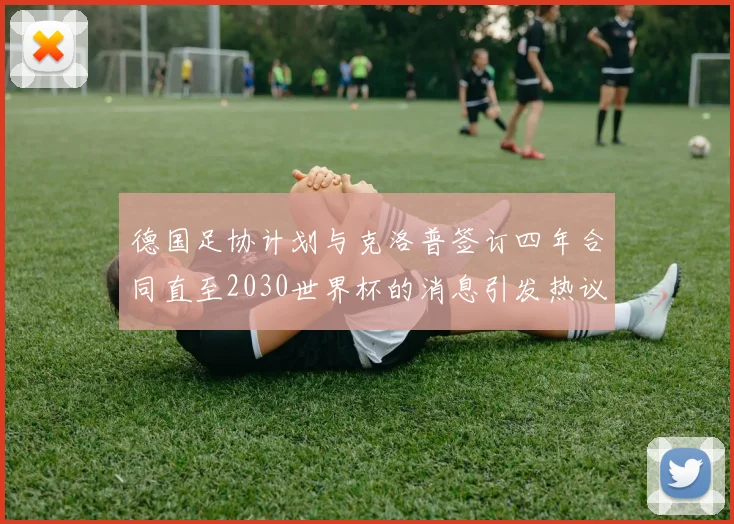 德国足协计划与克洛普签订四年合同直至2030世界杯的消息引发热议