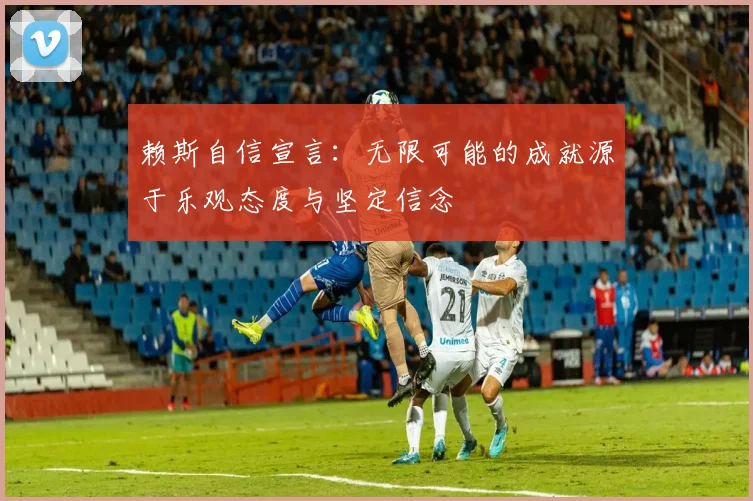 赖斯自信宣言：无限可能的成就源于乐观态度与坚定信念